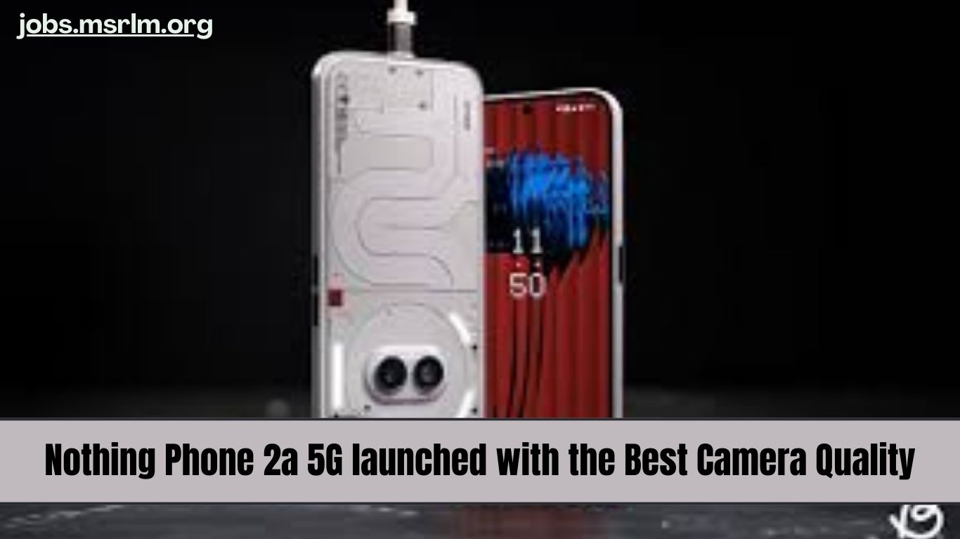 Nothing Phone 2a 5G launched with the Best Camera Quality