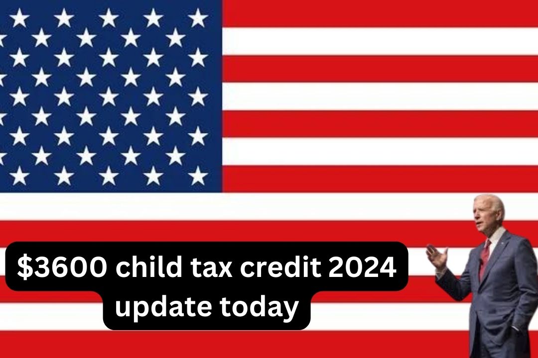 $3600 child tax credit 2024 update today