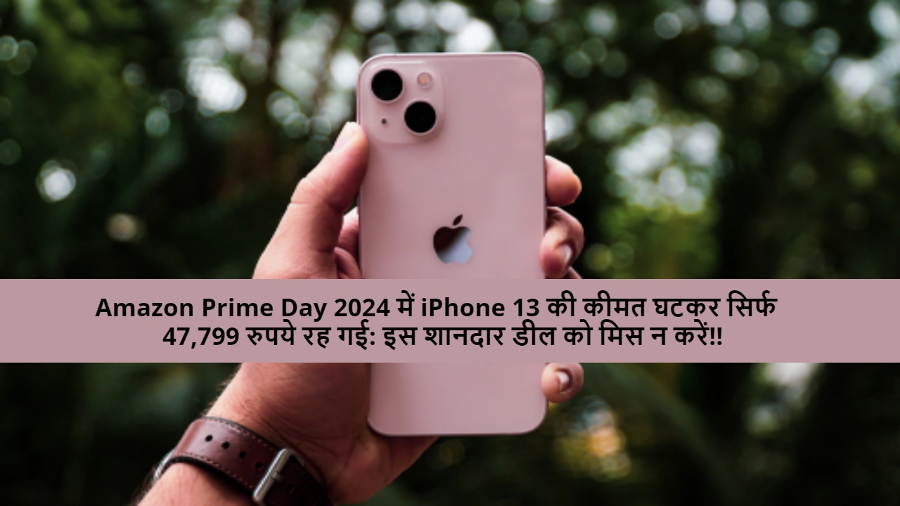 Amazon Prime Day 2024 Slashes iPhone 13 Price to Just Rs. 47,799