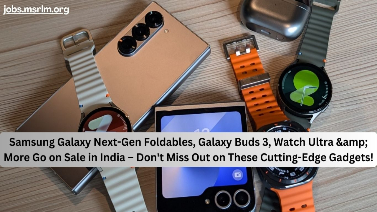 Samsung Galaxy Next-Gen Foldables, Galaxy Buds 3, Watch Ultra & More Go on Sale in India – Don't Miss Out on These Cutting-Edge Gadgets!