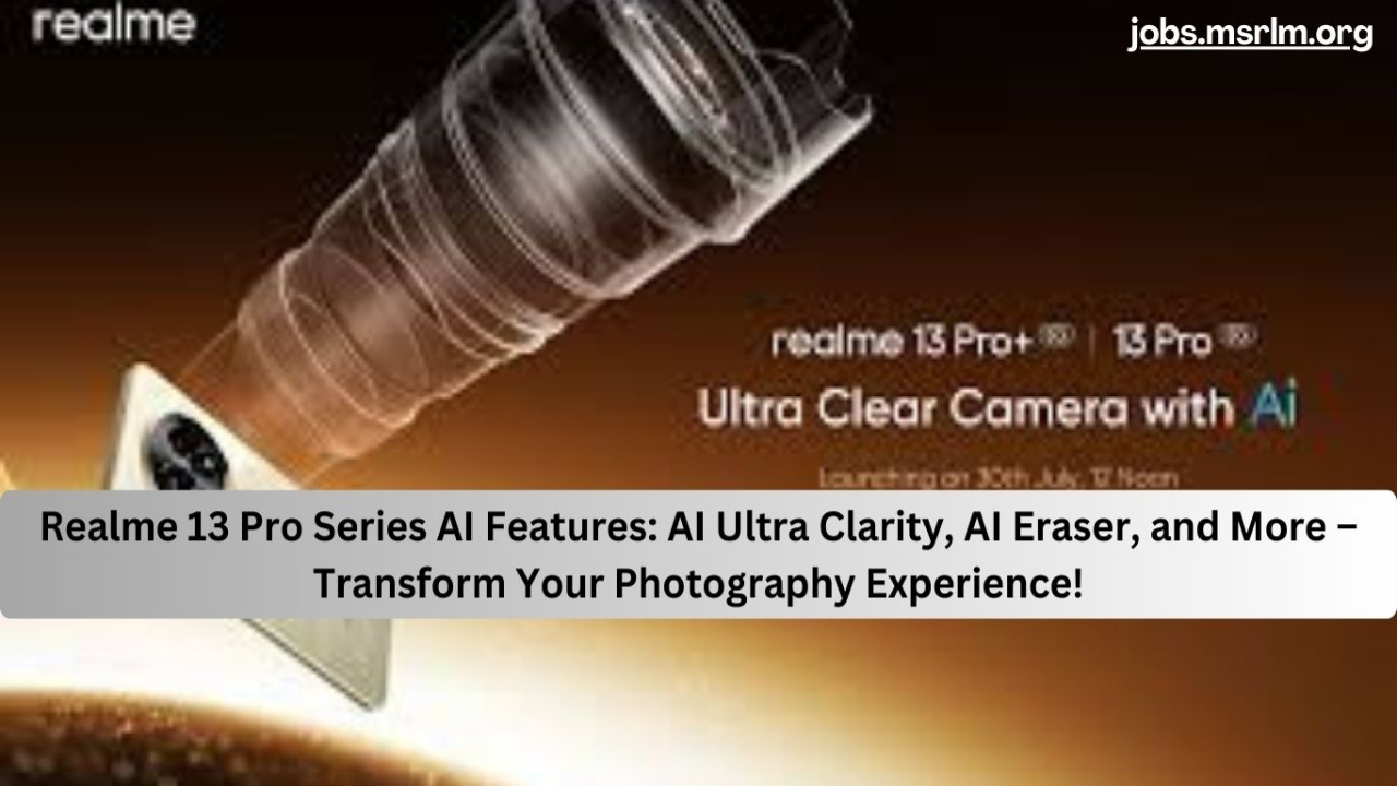 Realme 13 Pro Series AI Features: AI Ultra Clarity, AI Eraser, and More – Transform Your Photography Experience!