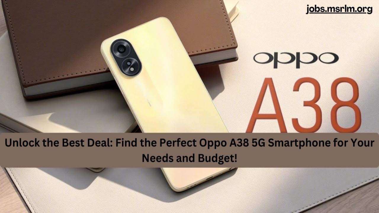 Unlock the Best Deal: Find the Perfect Oppo A38 5G Smartphone for Your Needs and Budget!