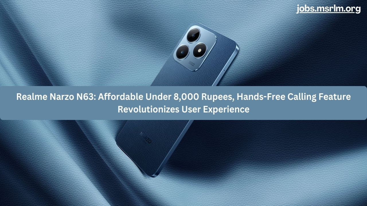 Realme Narzo N63: Affordable Under 8,000 Rupees, Hands-Free Calling Feature Revolutionizes User Experience