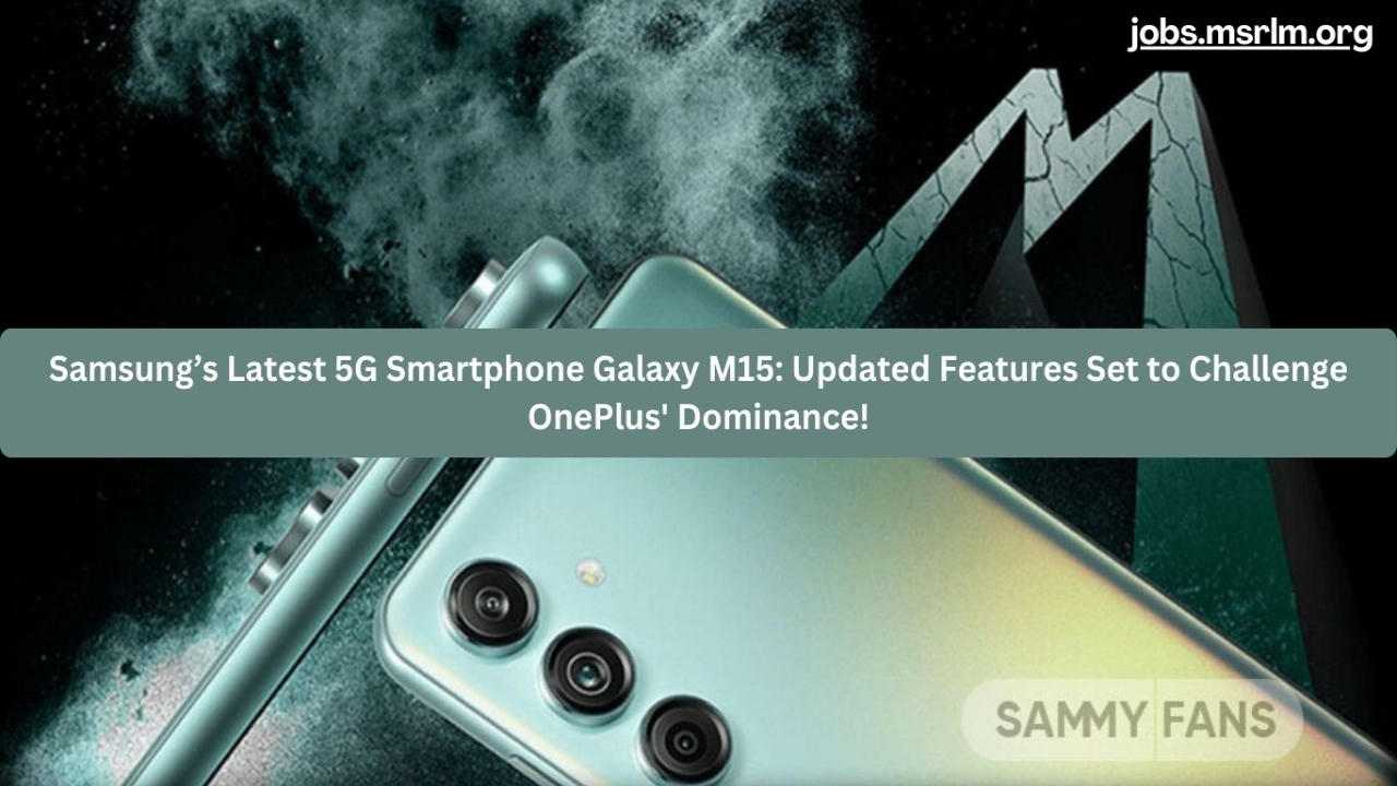 Samsung’s Latest 5G Smartphone Galaxy M15: Updated Features Set to Challenge OnePlus' Dominance!