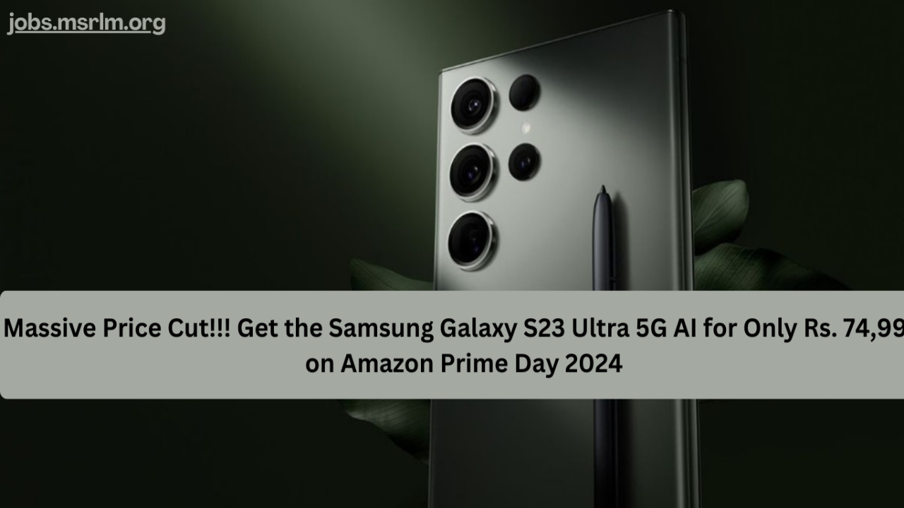 Massive Price Cut!!! Get the Samsung Galaxy S23 Ultra 5G AI for Only Rs. 74,999 on Amazon Prime Day 2024