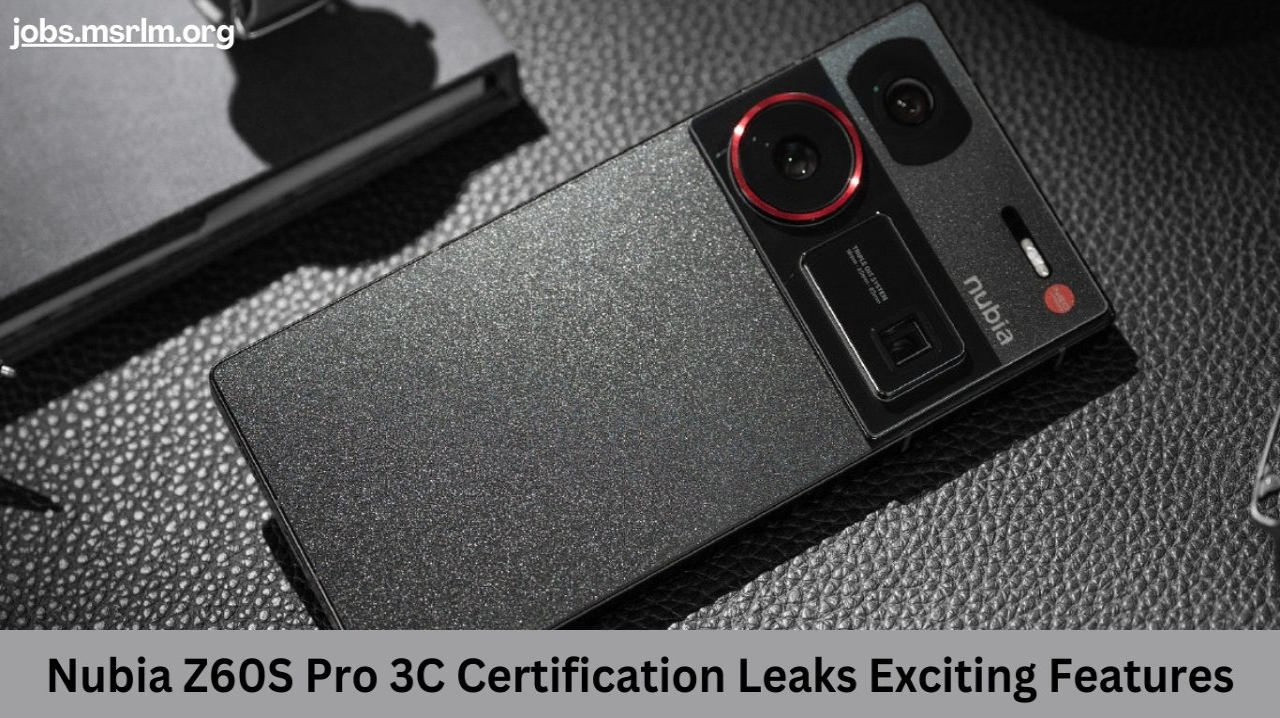 Nubia Z60S Pro 3C Certification Leaks Exciting Features