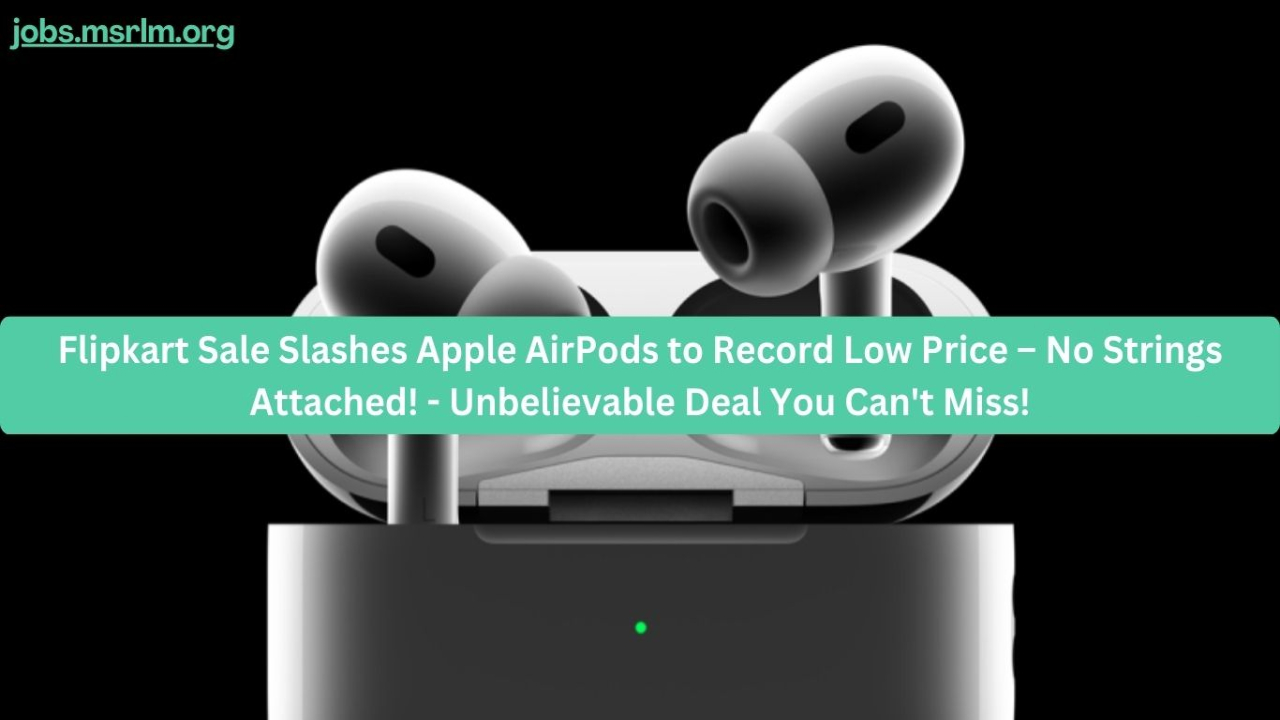 Flipkart Sale Slashes Apple AirPods to Record Low Price – No Strings Attached! - Unbelievable Deal You Can't Miss!