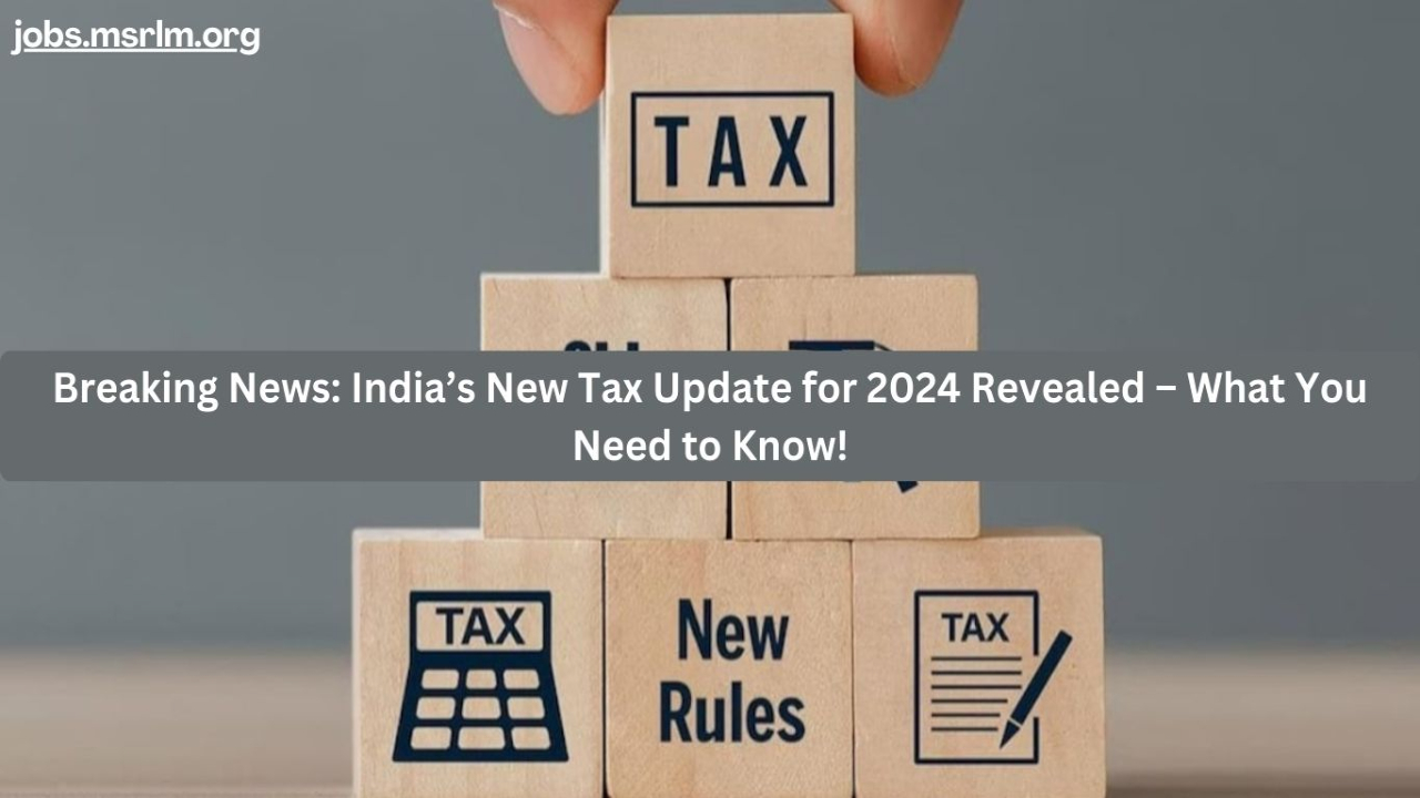 Breaking News: India’s New Tax Update for 2024 Revealed – What You Need to Know!