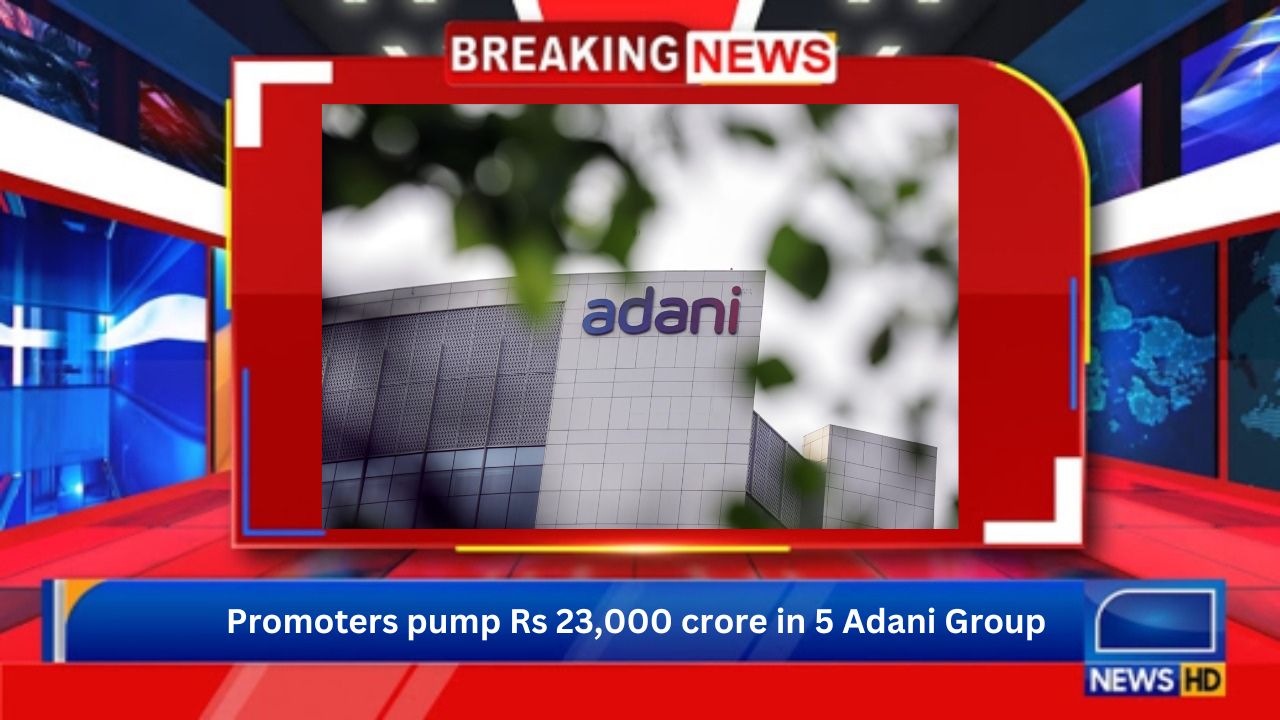 Promoters pump Rs 23,000 crore in 5 Adani Group companies in June quarter