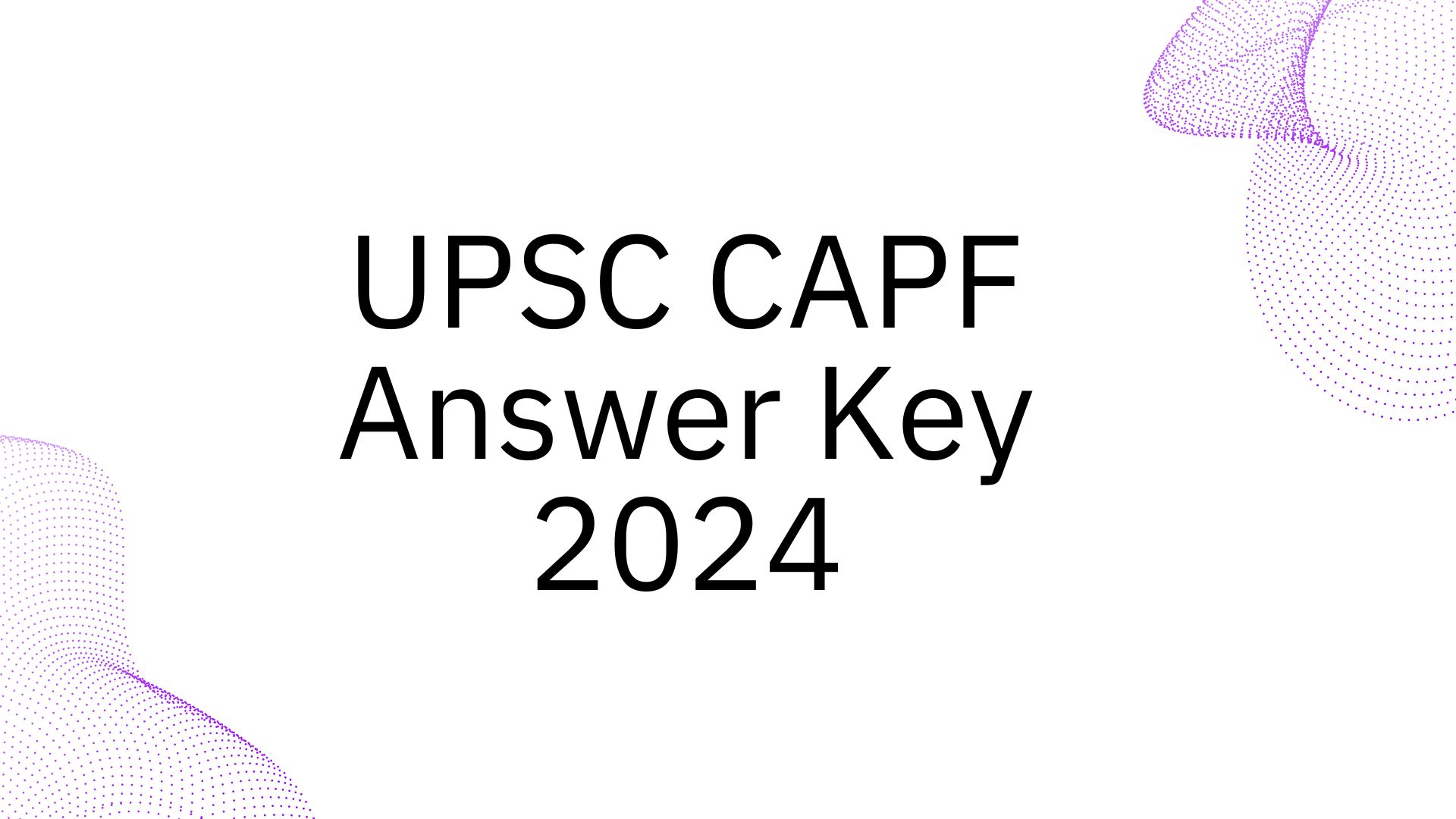 UPSC CAPF Answer Key 2024